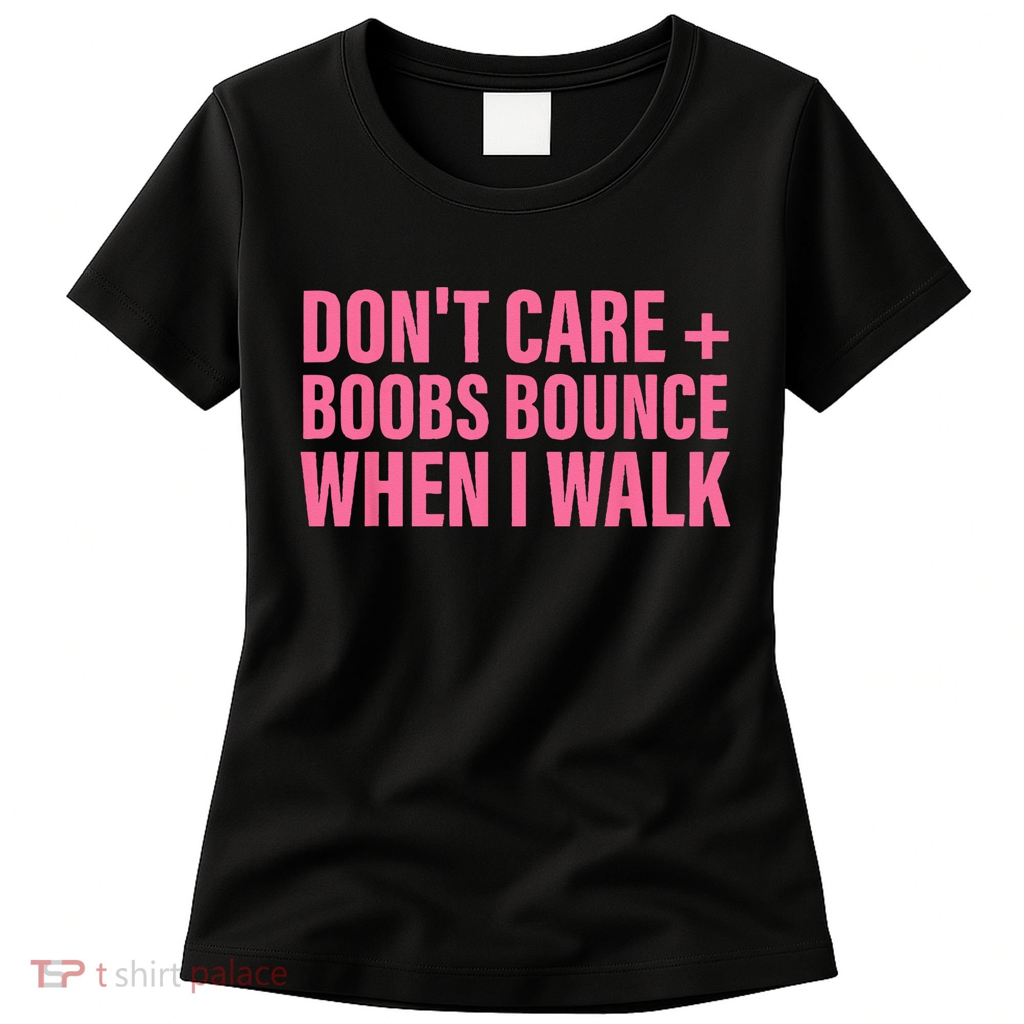 Dont Care Boobs Bounce When I Walk Quote Women's T-Shirt