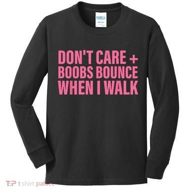 Dont Care Boobs Bounce When I Walk Quote Kids Long Sleeve Shirt