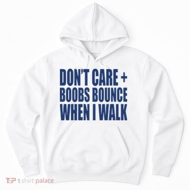 Don’t Care Boobs Bounce When I Walk Hoodie