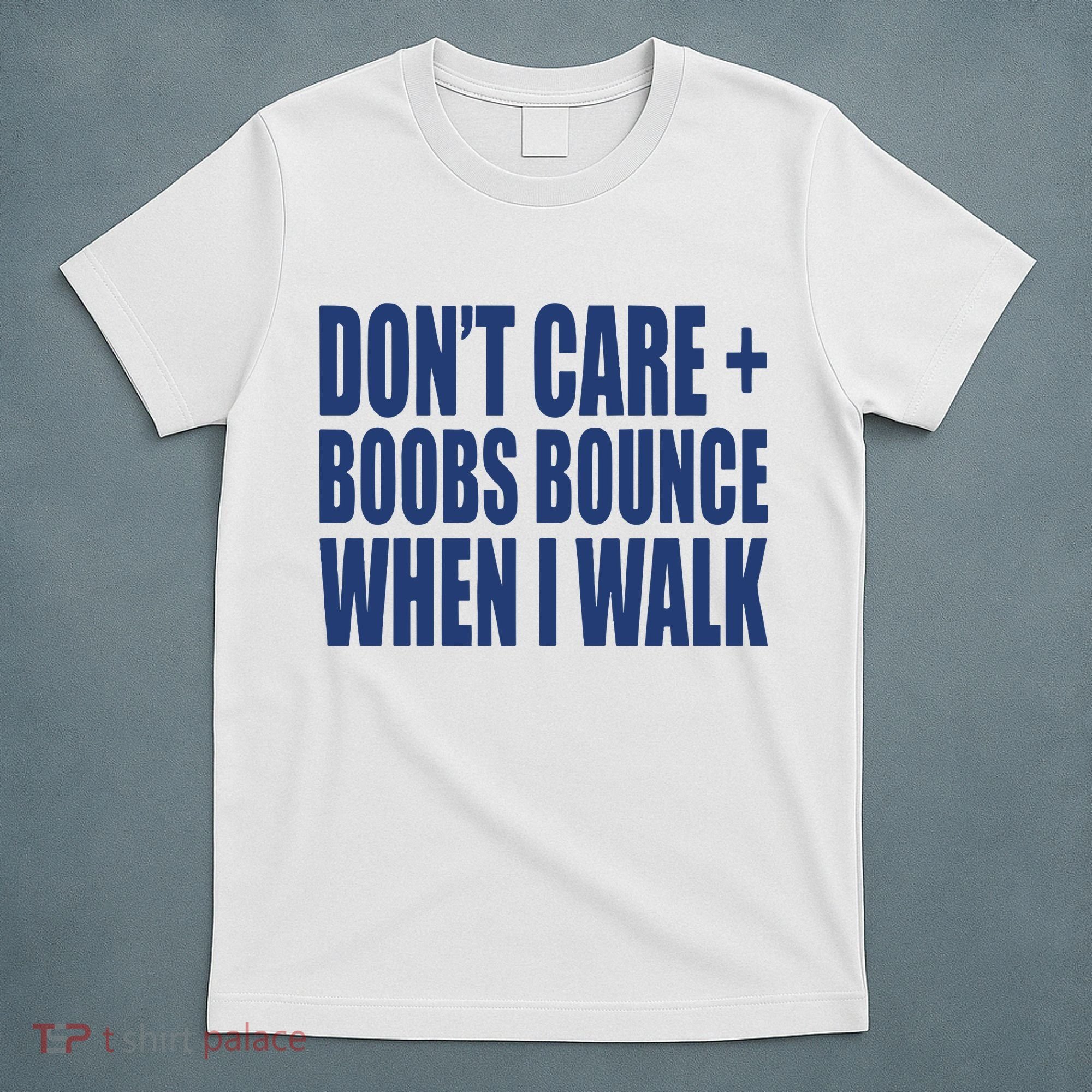 Don’t Care Boobs Bounce When I Walk T-Shirt