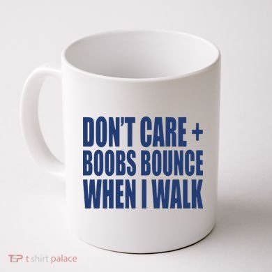 Don’t Care Boobs Bounce When I Walk Coffee Mug