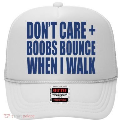 Don’t Care Boobs Bounce When I Walk Hat
