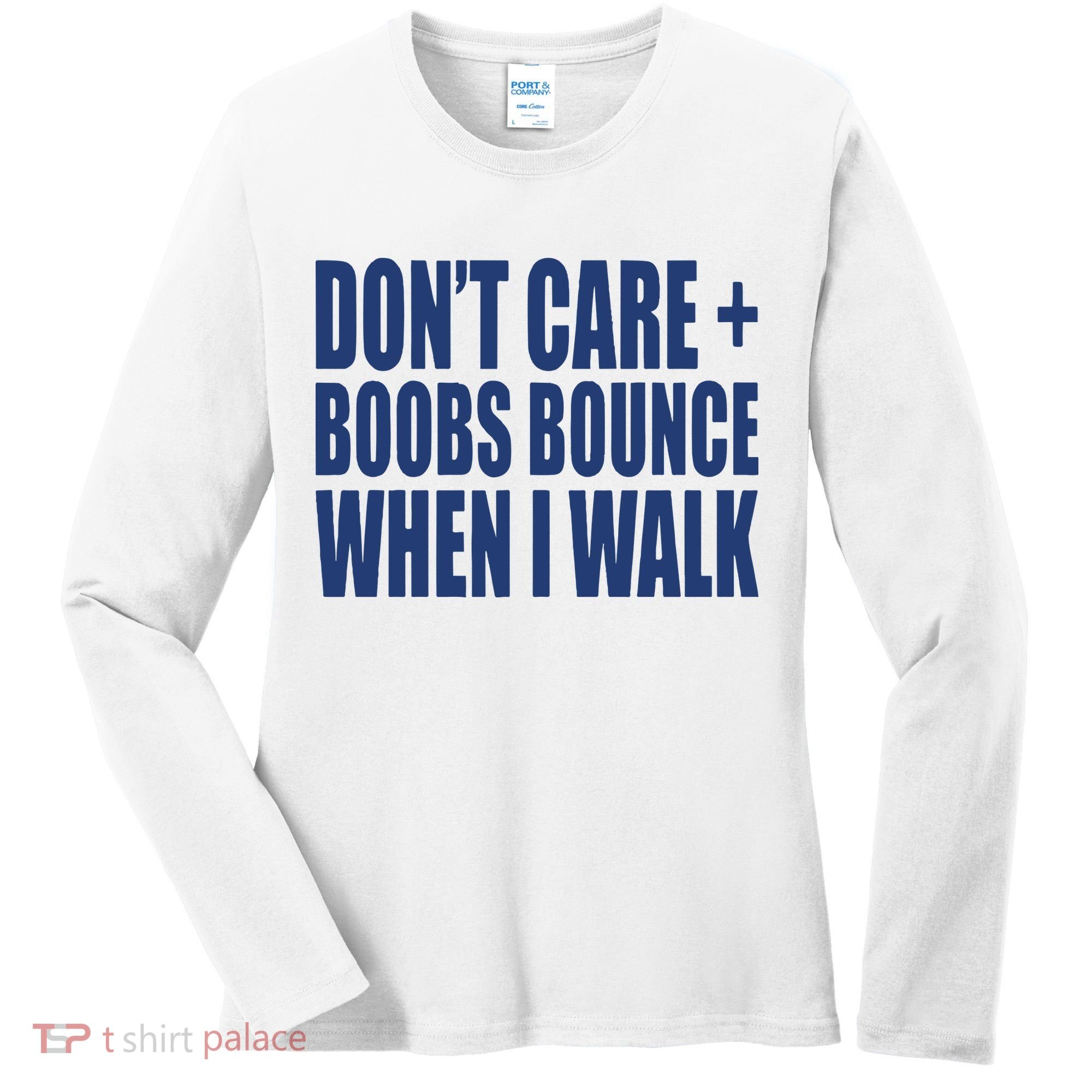 Don’t Care Boobs Bounce When I Walk Women's Long Sleeve Shirt
