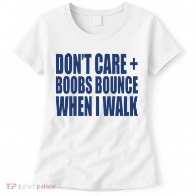 Don’t Care Boobs Bounce When I Walk Women's T-Shirt