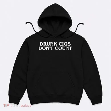 Drunk Cigs Dont Count Funny Hoodie