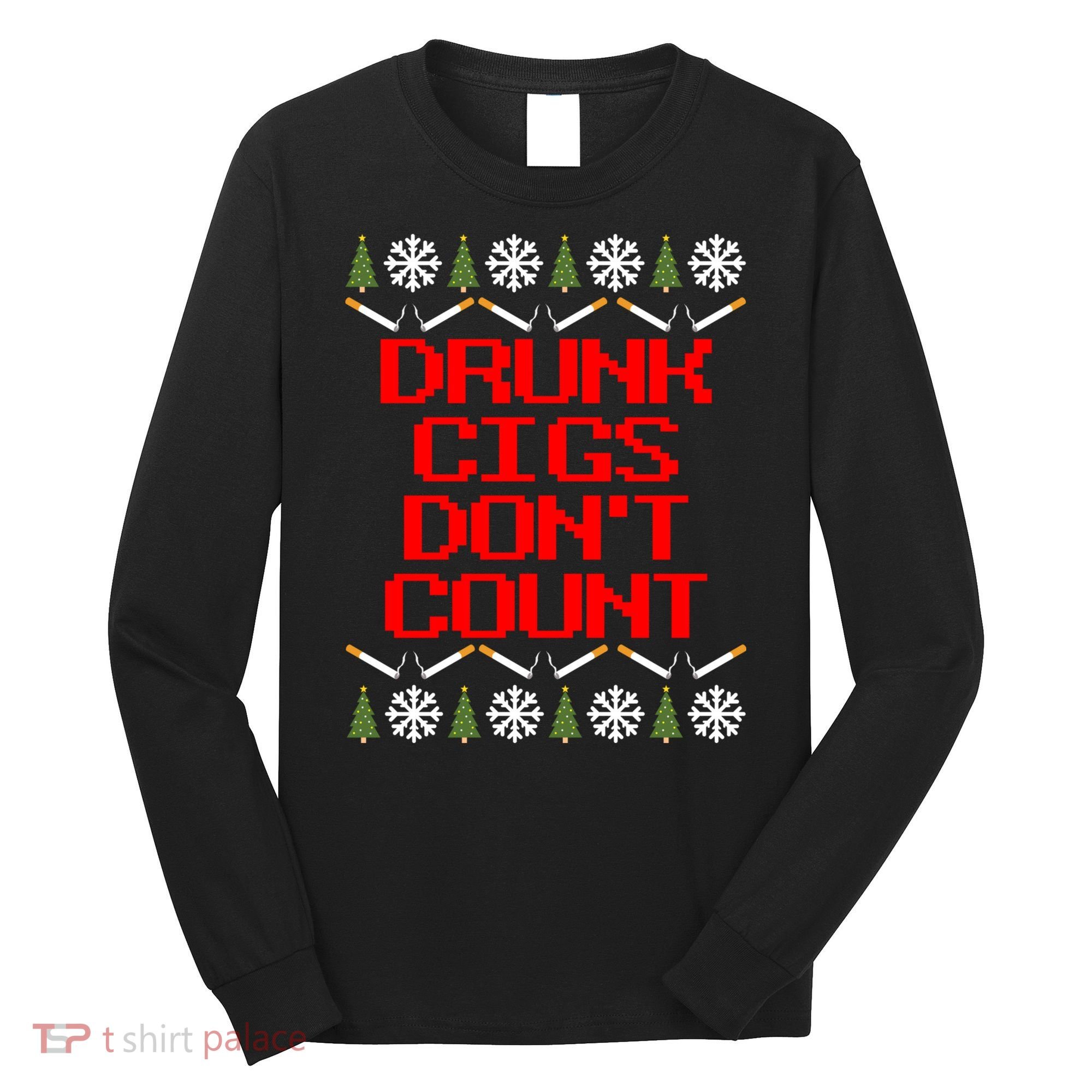 Drunk Cigs DonT Count Ugly Christmas Outfit Funny Long Sleeve Shirt