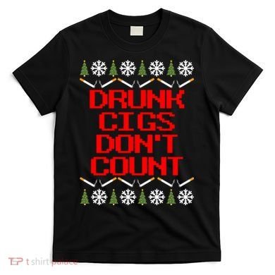 Drunk Cigs DonT Count Ugly Christmas Outfit Funny T-Shirt