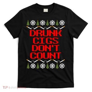 Drunk Cigs DonT Count Ugly Christmas Outfit Funny T-Shirt