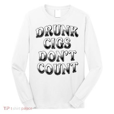 Drunk Cigs Don't Count Long Sleeve Shirt