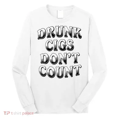 Drunk Cigs Don't Count Long Sleeve Shirt