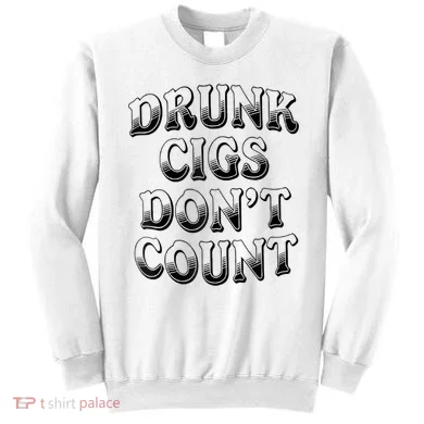 Drunk Cigs Don't Count Sweatshirt