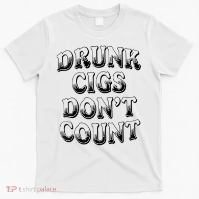 Drunk Cigs Don't Count T-Shirt