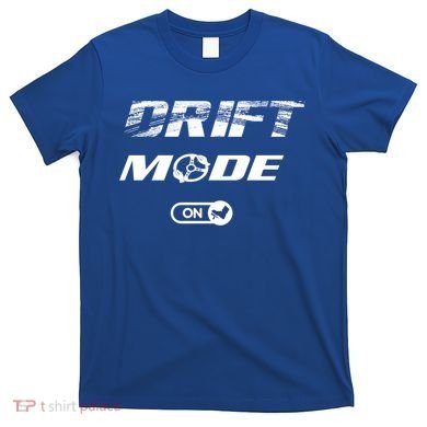 Drifting Cars Drift Mode On Auto Racing Mechanic Cool Gift T-Shirt