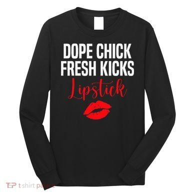 Dope Chick Fresh Kicks Lipstick Funny Saying Long Sleeve Shirt