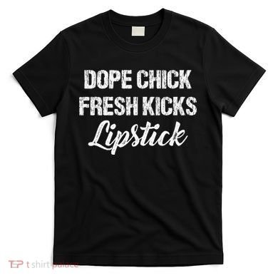 Dope Chick Fresh Kicks Lipstick Funny Saying T-Shirt