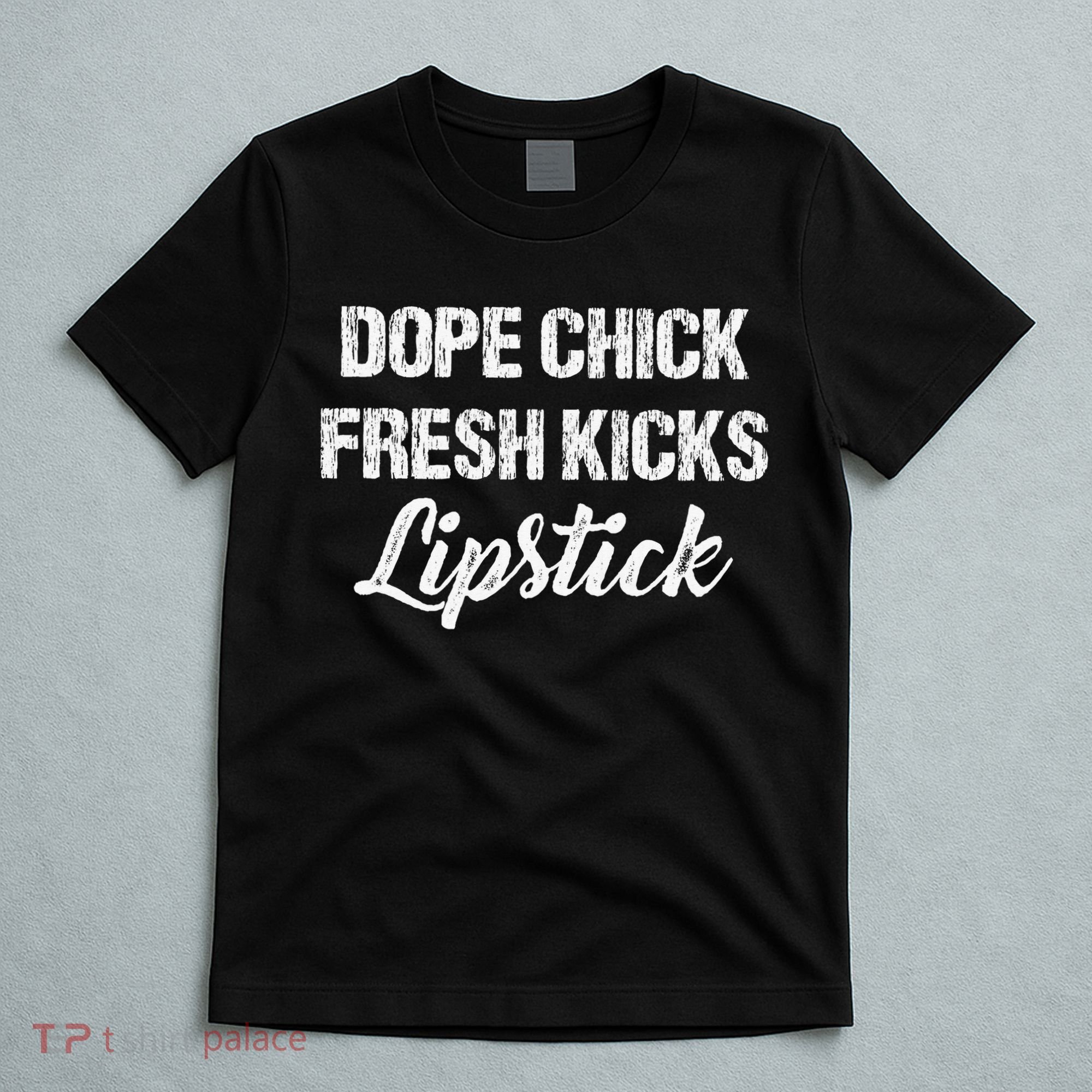 Dope Chick Fresh Kicks Lipstick Funny Saying T-Shirt