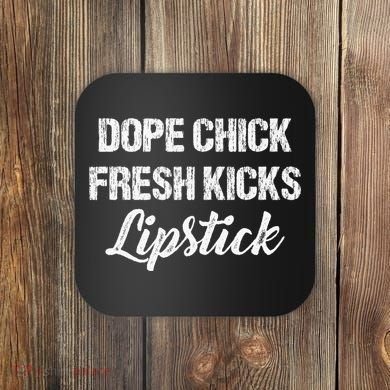 Dope Chick Fresh Kicks Lipstick Funny Saying Coaster