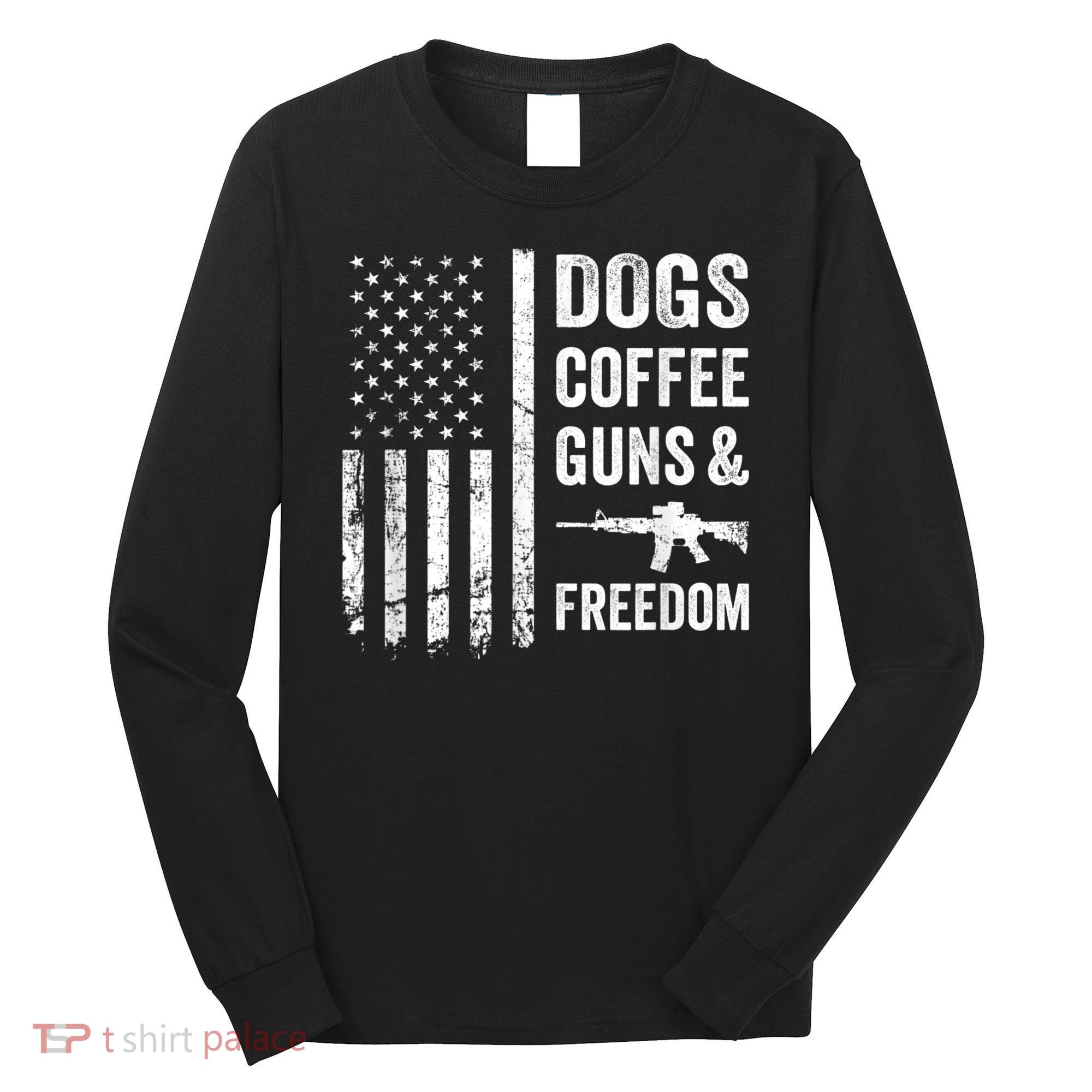 DOGS COFFEE GUNS & FREEDOM Funny Pro Gun American Flag Long Sleeve Shirt