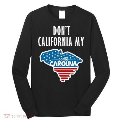 Don't California My South Carolina Long Sleeve Shirt