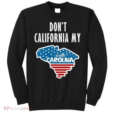 Don't California My South Carolina Sweatshirt