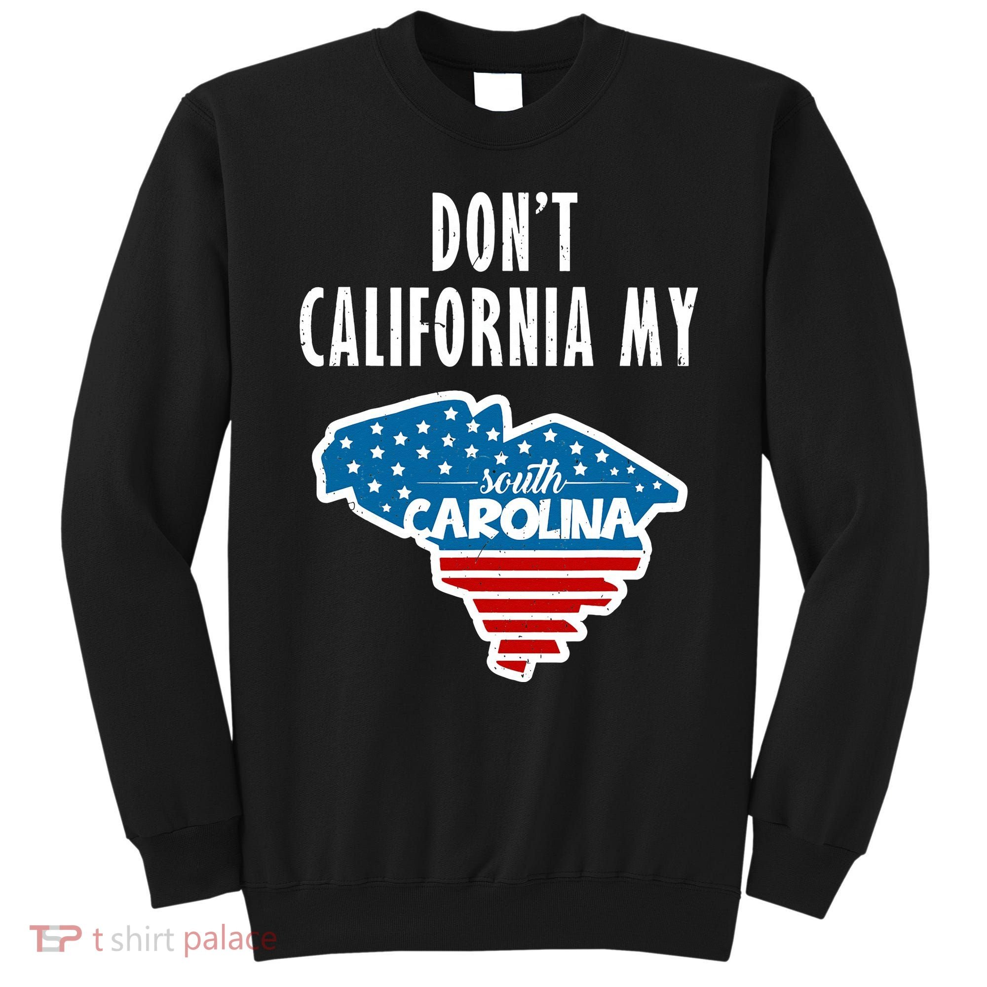 Don't California My South Carolina Sweatshirt