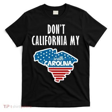 Don't California My South Carolina T-Shirt
