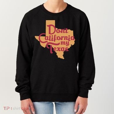 Dont California My Texas Women's Sweatshirt