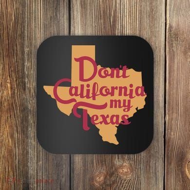 Dont California My Texas Coaster