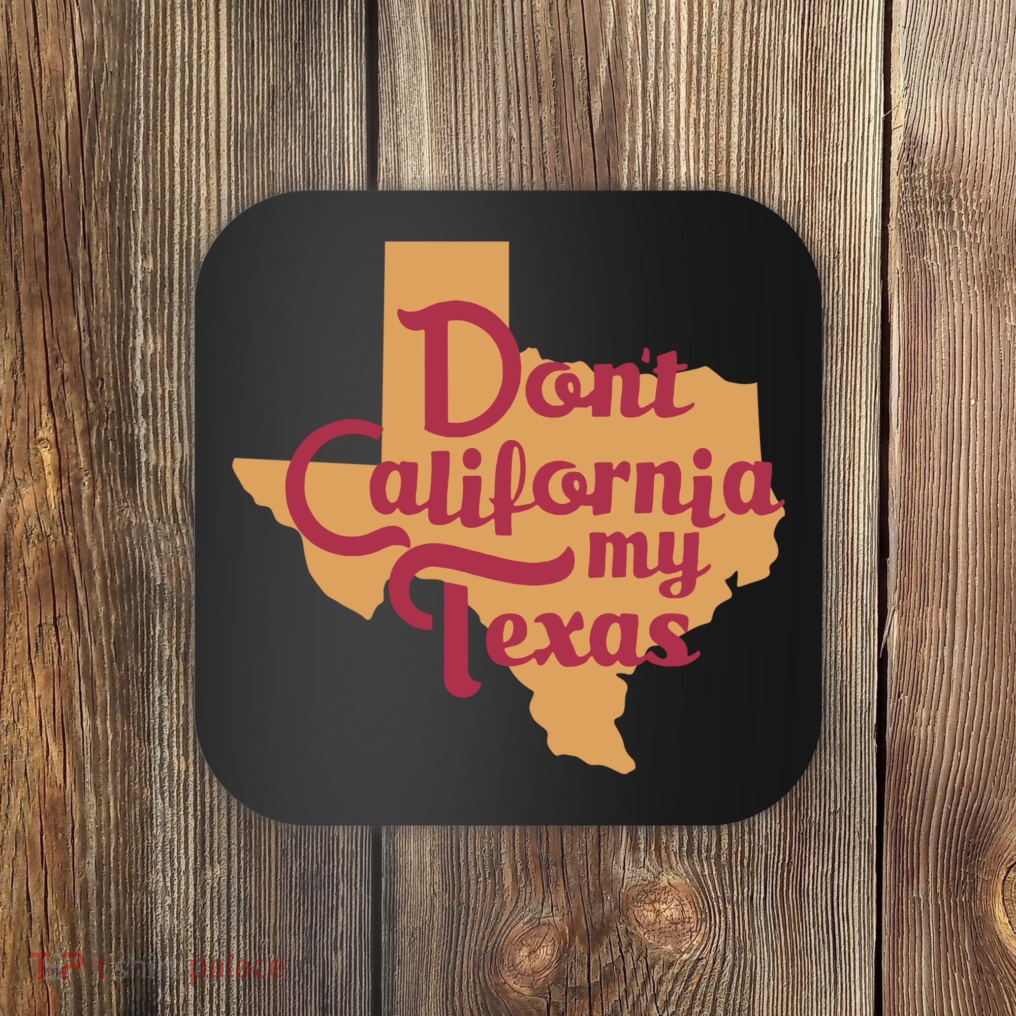 Dont California My Texas Coaster