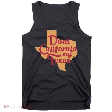 Dont California My Texas Tank Top