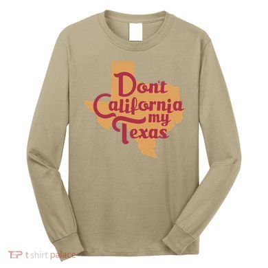 Dont California My Texas Long Sleeve Shirt