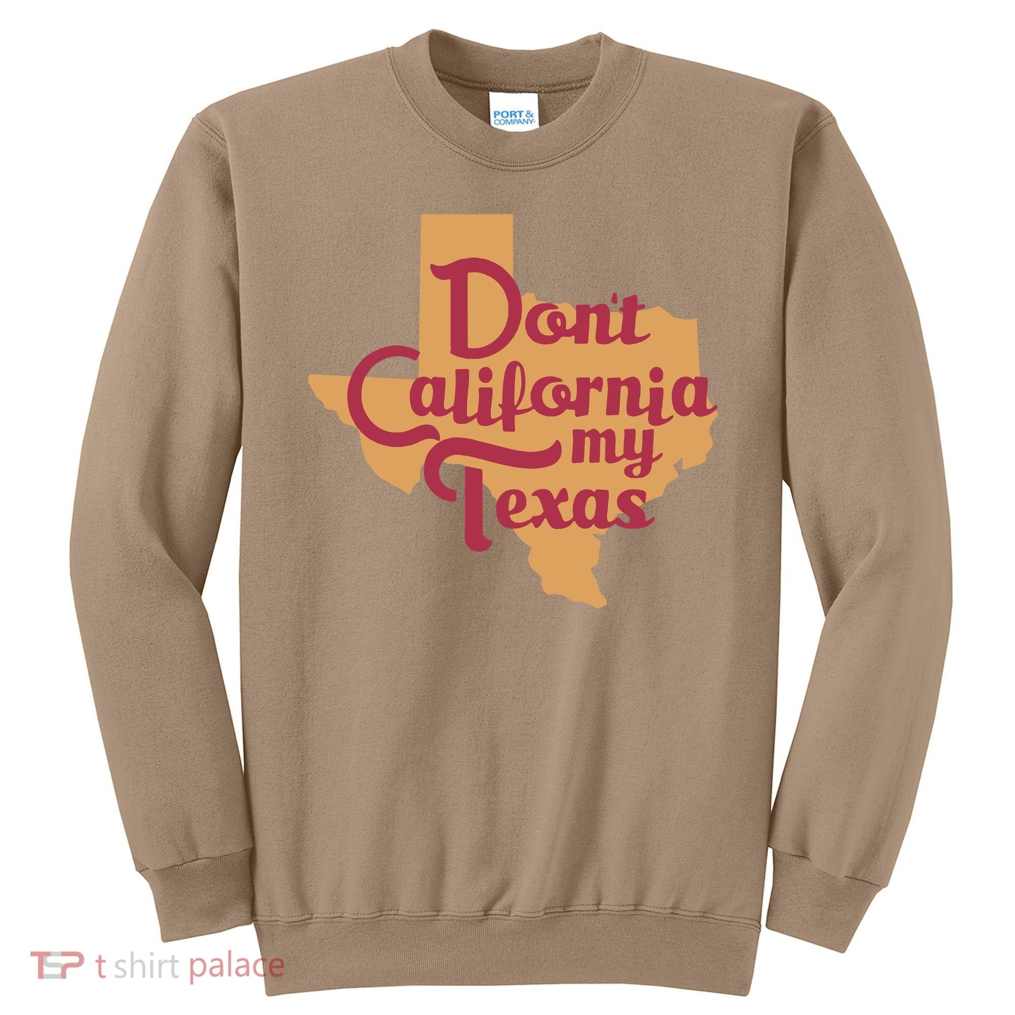 Dont California My Texas Sweatshirt