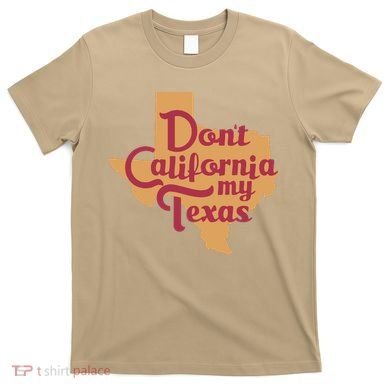 Dont California My Texas T-Shirt