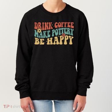 Drink Coffee Make Pottery Be Happy Groovy Pottery Artist Women's Sweatshirt