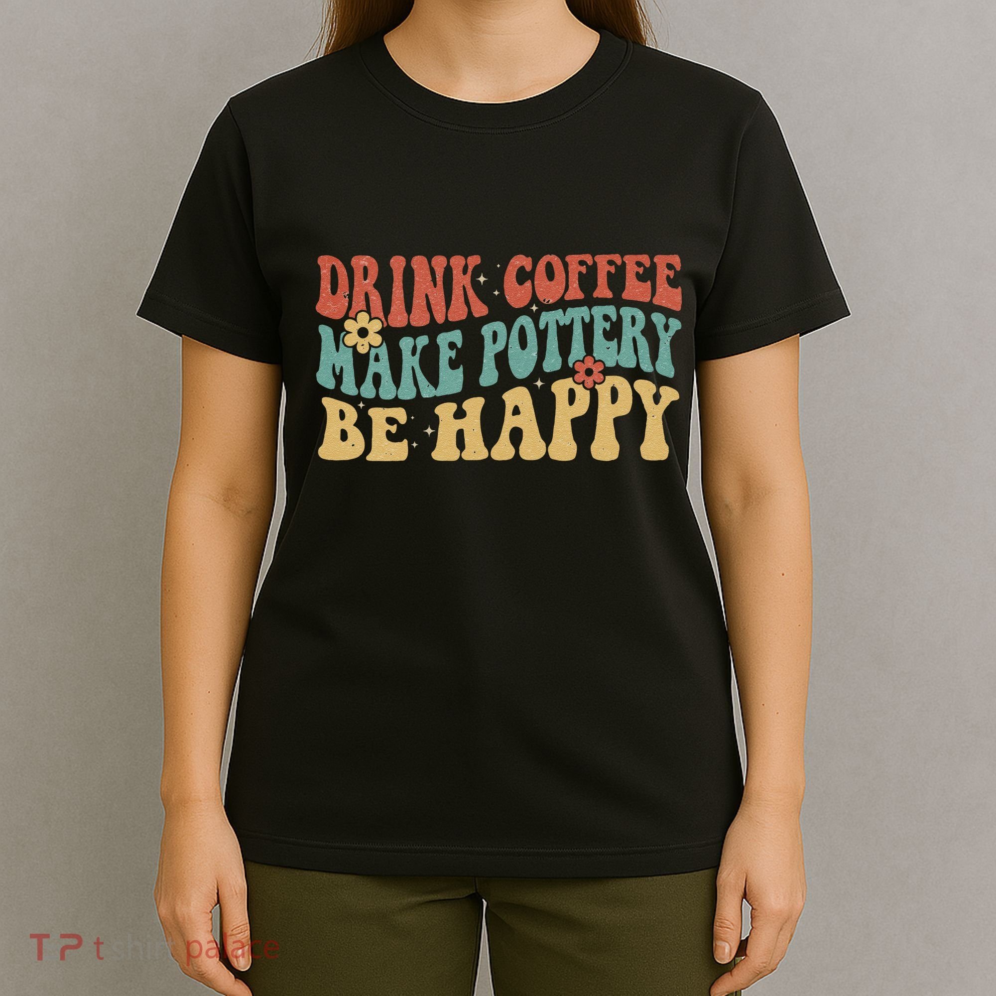 Drink Coffee Make Pottery Be Happy Groovy Pottery Artist T-Shirt