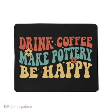Drink Coffee Make Pottery Be Happy Groovy Pottery Artist Mousepad