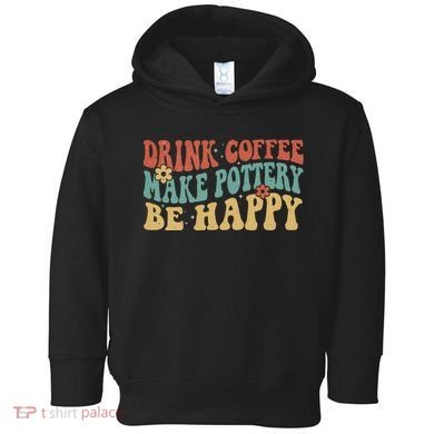 Drink Coffee Make Pottery Be Happy Groovy Pottery Artist Toddler Hoodie