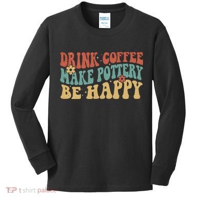 Drink Coffee Make Pottery Be Happy Groovy Pottery Artist Kids Long Sleeve Shirt