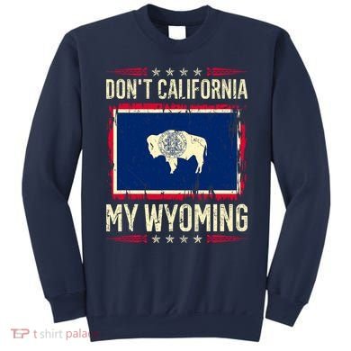 Dont California My Wyoming AntiLiberal Conservative Pride Sweatshirt
