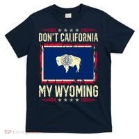 Dont California My Wyoming AntiLiberal Conservative Pride T-Shirt thumb 0