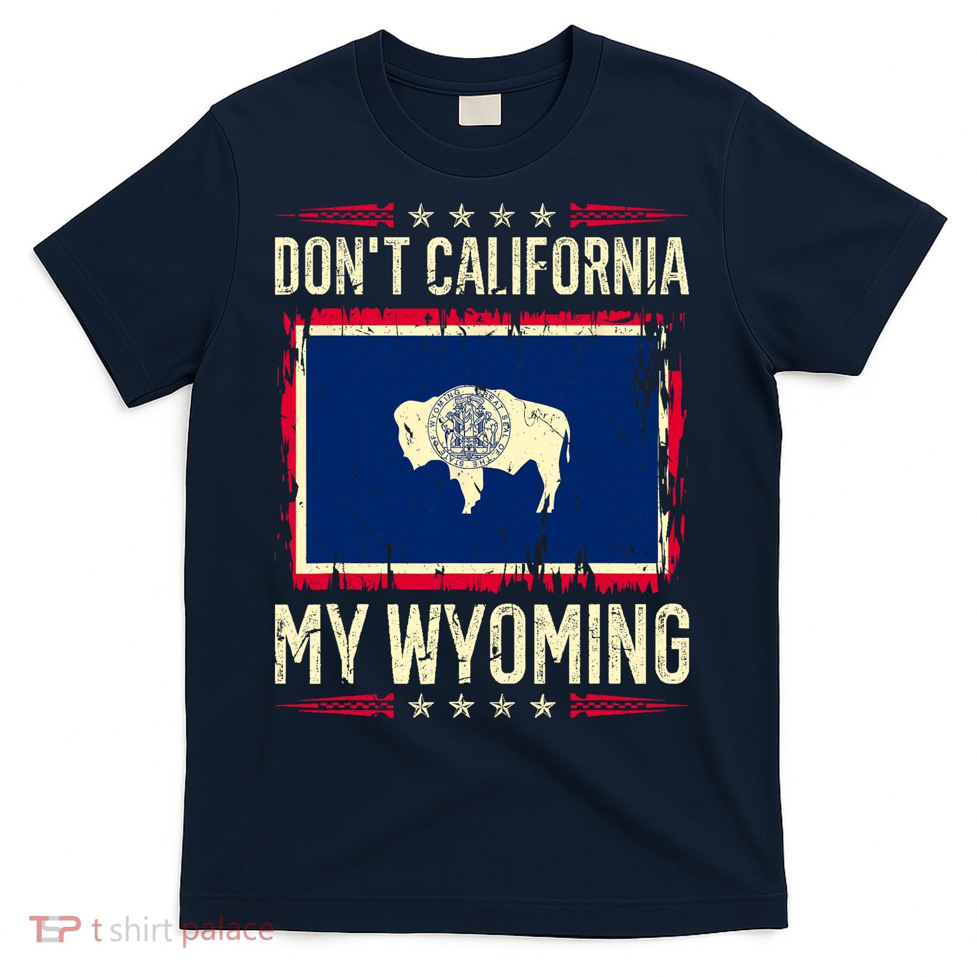 Dont California My Wyoming AntiLiberal Conservative Pride T-Shirt