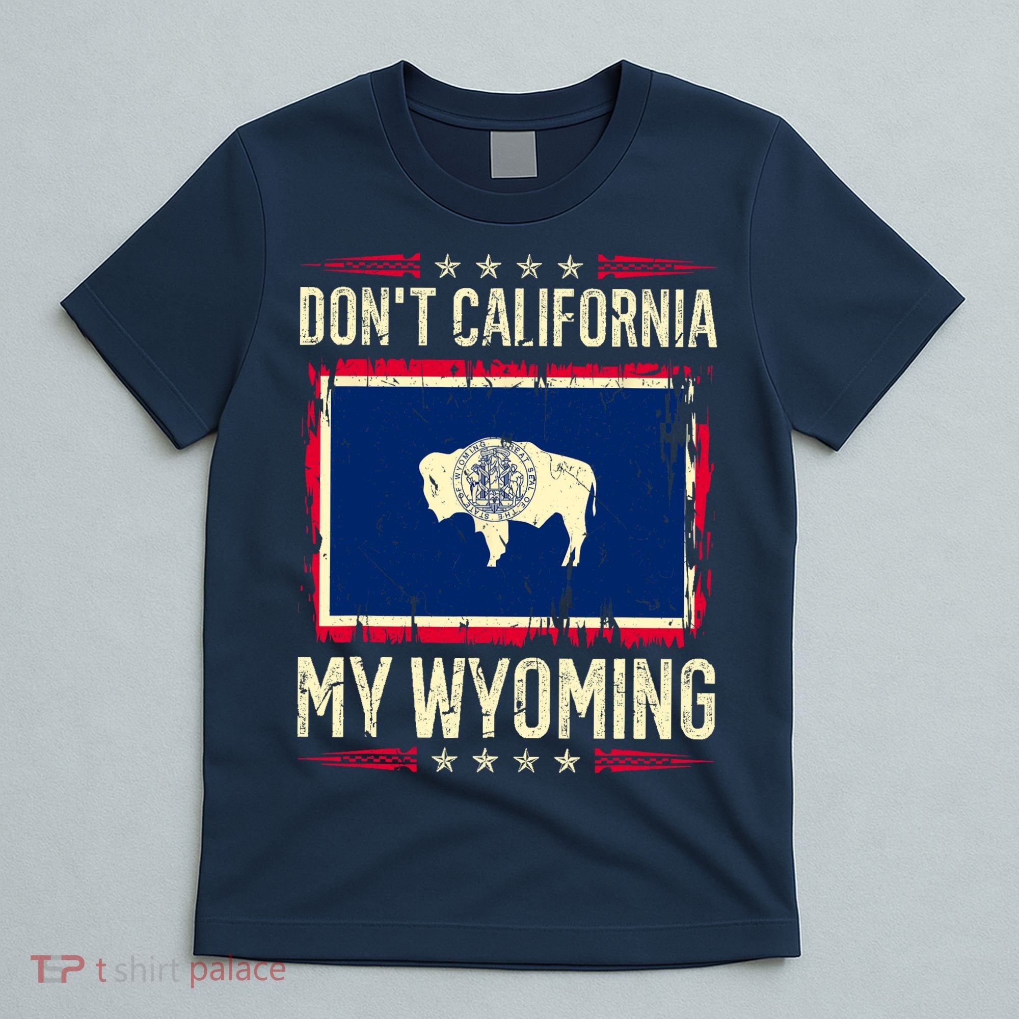 Dont California My Wyoming AntiLiberal Conservative Pride T-Shirt