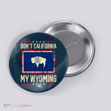 Dont California My Wyoming AntiLiberal Conservative Pride Button
