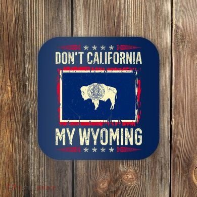 Dont California My Wyoming AntiLiberal Conservative Pride Coaster