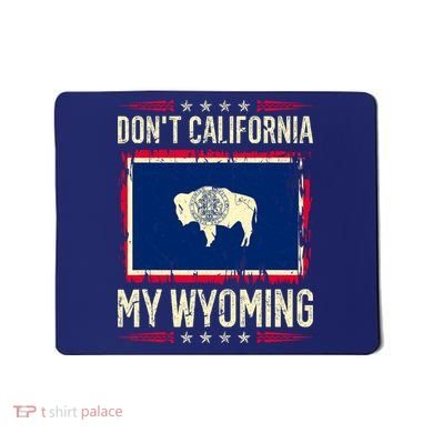 Dont California My Wyoming AntiLiberal Conservative Pride Mousepad