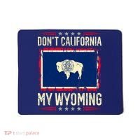 Dont California My Wyoming AntiLiberal Conservative Pride Mousepad thumb 0