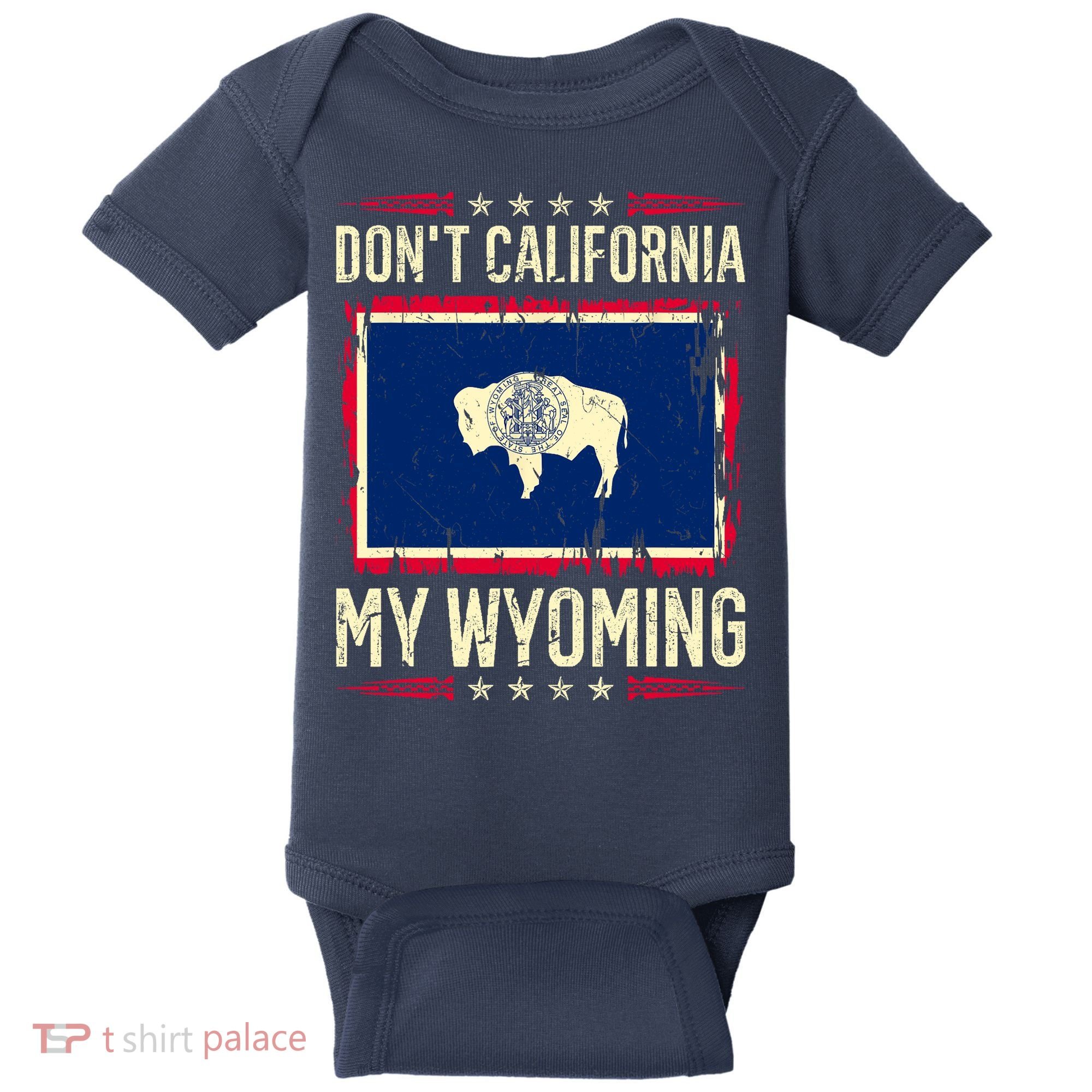 Dont California My Wyoming AntiLiberal Conservative Pride Baby Bodysuit
