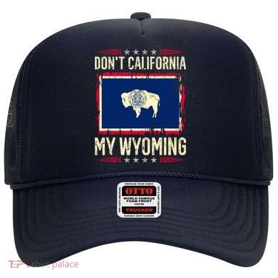 Dont California My Wyoming AntiLiberal Conservative Pride Hat