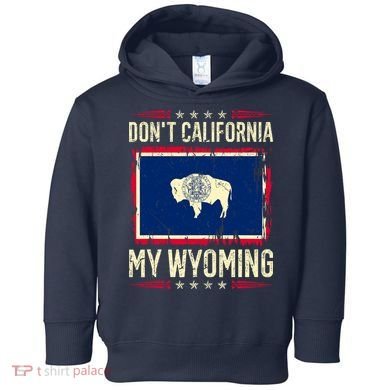 Dont California My Wyoming AntiLiberal Conservative Pride Toddler Hoodie
