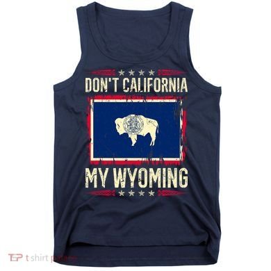 Dont California My Wyoming AntiLiberal Conservative Pride Tank Top